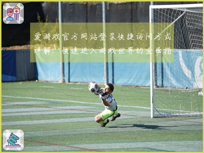 爱游戏官方网站登录快捷访问方式详解：快速进入游戏世界的全面指南