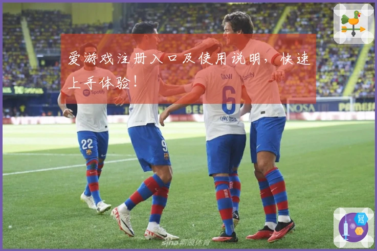 爱游戏注册入口及使用说明，快速上手体验！